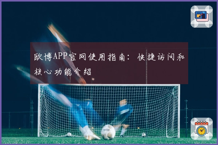 欧博APP官网使用指南：快捷访问和核心功能介绍