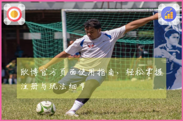 欧博官方页面使用指南，轻松掌握注册与玩法细节