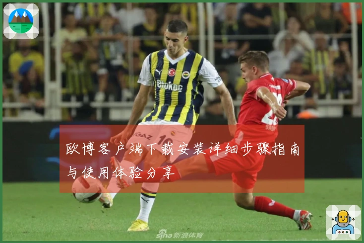 欧博客户端下载安装详细步骤指南与使用体验分享