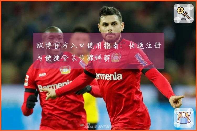欧博官方入口使用指南：快速注册与便捷登录步骤详解